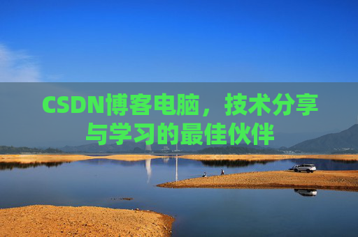CSDN博客电脑，技术分享与学习的最佳伙伴